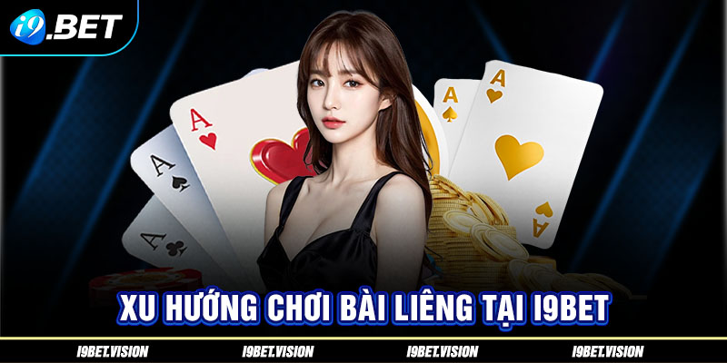 Xu hướng chơi bài Liêng tại i9BET