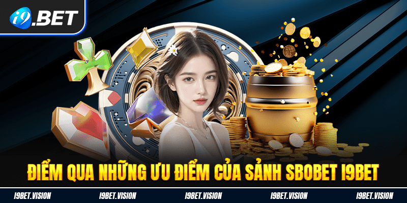 Điểm qua những ưu điểm của sảnh Sbobet i9BET