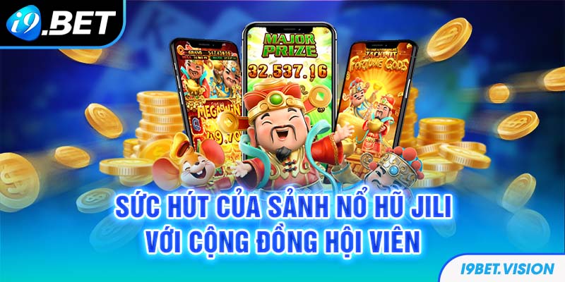 Sức hút của sảnh nổ hũ Jili với cộng đồng hội viên 