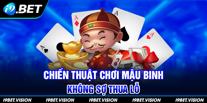 Chiến thuật chơi Mậu Binh không sợ thua lỗ