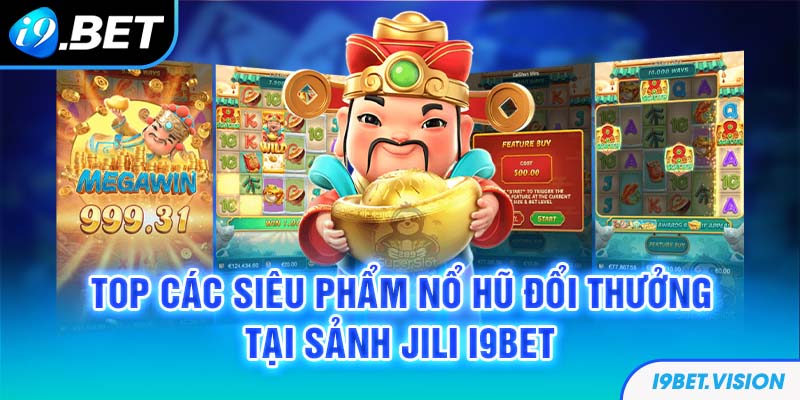 Top các siêu phẩm nổ hũ đổi thưởng tại sảnh Jili i9BET