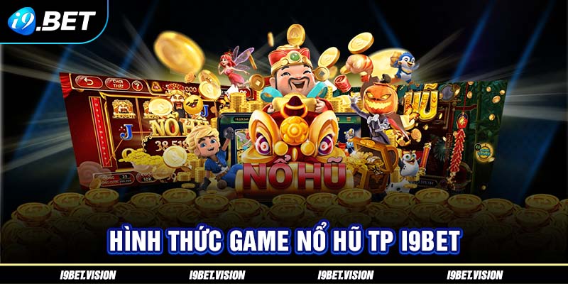 Hình thức game nổ hũ TP i9BET