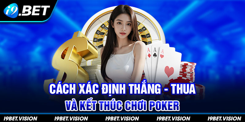 Cách xác định thắng - thua và kết thúc chơi Poker