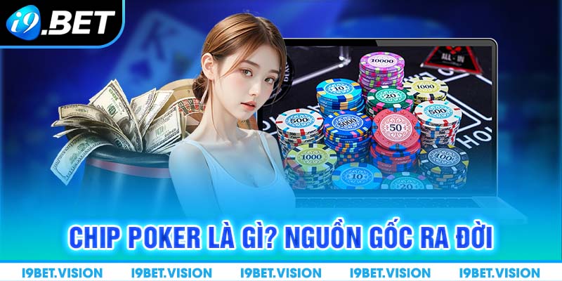 Chip Poker là gì? Nguồn gốc ra đời