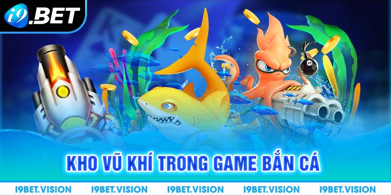 Kho vũ khí trong game bắn cá 