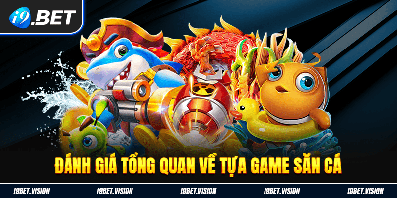 Đánh giá tổng quan về tựa game săn cá