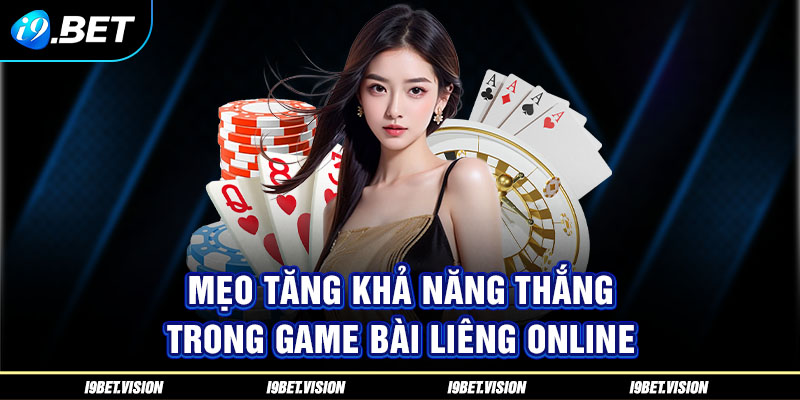 Mẹo tăng khả năng thắng trong game bài Liêng online