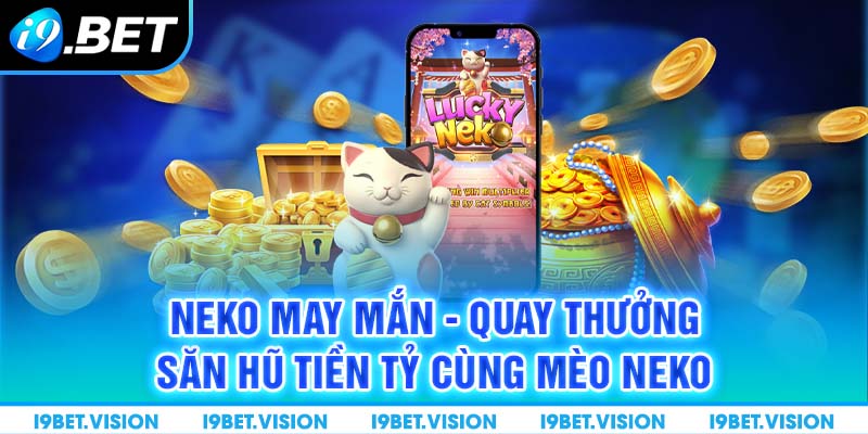 Neko May Mắn - Quay Thưởng Săn Hũ Tiền Tỷ Cùng Mèo Neko