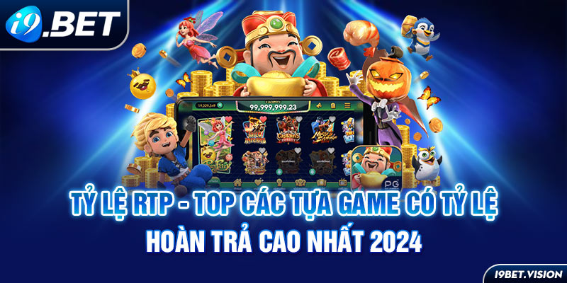 Tỷ Lệ RTP - Top Các Tựa Game Nổ Hũ Có Tỷ Lệ Hoàn Trả Cao Nhất