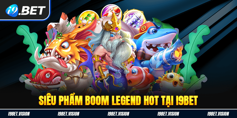 Tổng quan về siêu phẩm Boom Legend hot tại i9BET