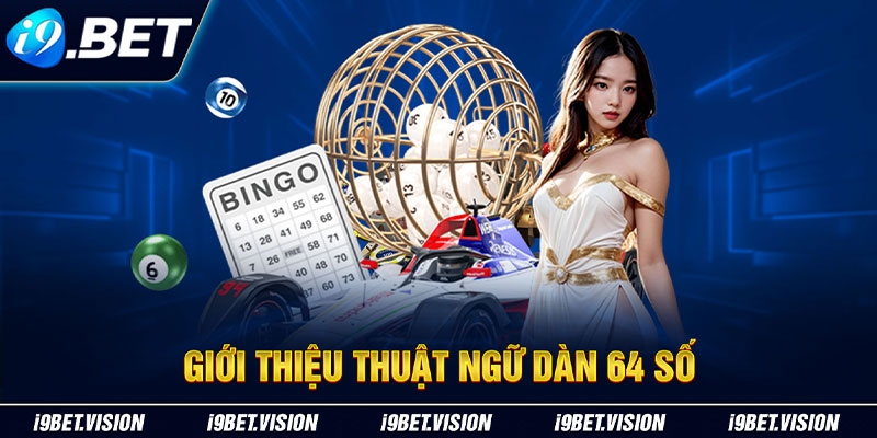 Giới thiệu thuật ngữ dàn 64 số