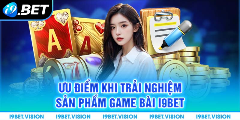 Ưu điểm khi trải nghiệm sản phẩm game bài i9BET