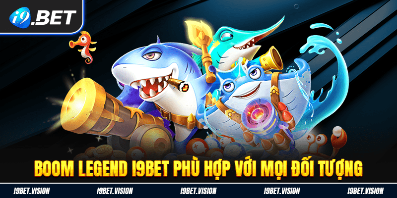 Boom Legend i9BET phù hợp với mọi đối tượng