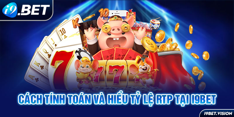 Cách tính toán và hiểu tỷ lệ RTP tại i9BET