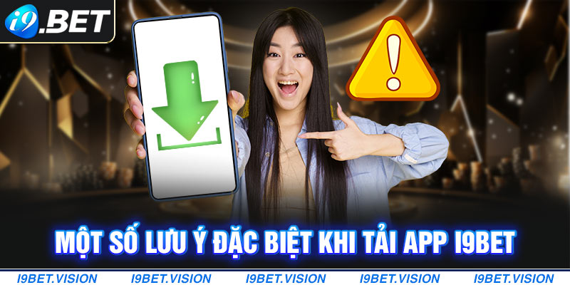 Một số lưu ý đặc biệt khi tải app i9BET