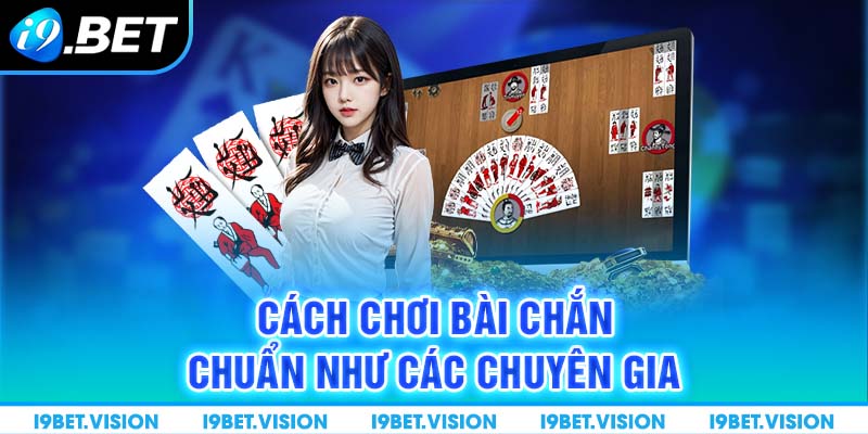 Cách Chơi Bài Chắn i9BET Chuẩn Như Các chuyên gia