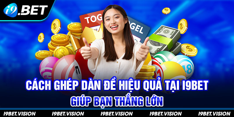 Cách Ghép Dàn Đề Hiệu Quả Tại i9BET Giúp Bạn Thắng Lớn