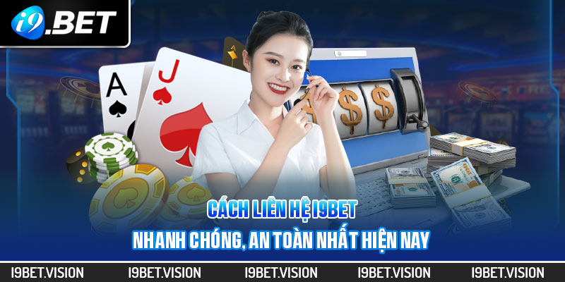 Các kênh liên hệ i9BET nhanh chóng, an toàn nhất hiện nay