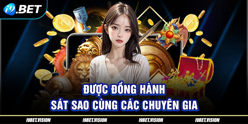 Được đồng hành sát sao cùng các chuyên gia