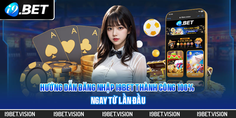 Hướng Dẫn Đăng Nhập i9BET Thành Công 100% Ngay Từ Lần Đầu