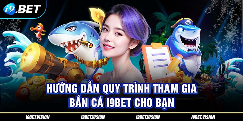 Hướng dẫn quy trình tham gia bắn cá i9BET cho bạn