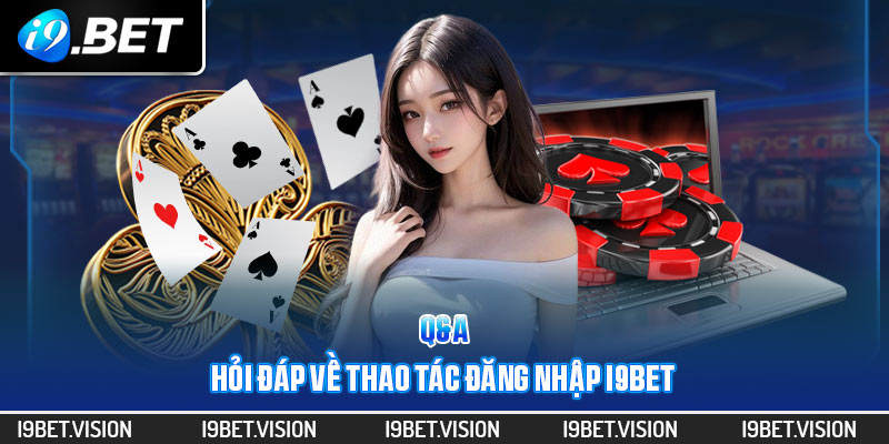 Q&A - Hỏi đáp về thao tác đăng nhập i9BET