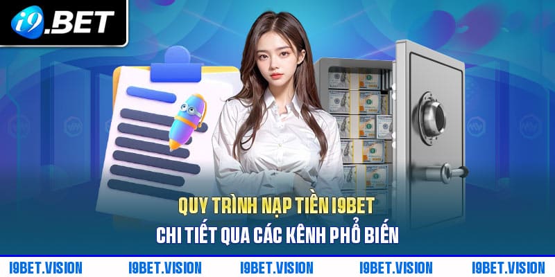 Quy trình nạp tiền i9BET chi tiết qua các kênh phổ biến