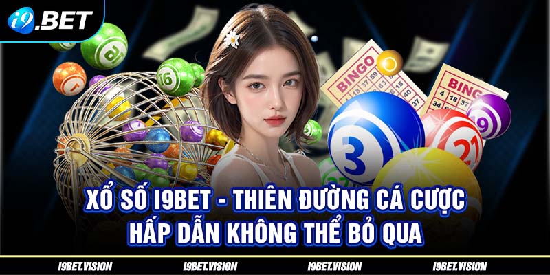 Xổ Số i9BET - Thiên Đường Cá Cược Hấp Dẫn Không Thể Bỏ Qua